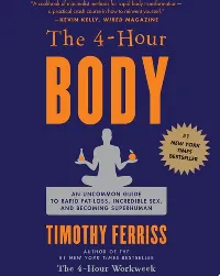 The 4-Hour Body: An Uncommon Guide to Rapid Fat-Loss, Incredible Sex, and Becoming Superhuman