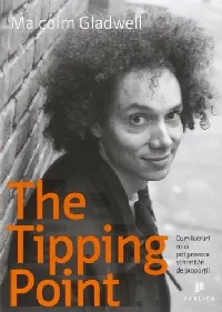 The Tipping Point: Cum lucruri mici pot provoca schimbări de proporţii
