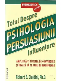 Psihologia persuasiunii. Totul despre influenţare