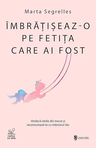 Îmbrățișeaz-o pe fetița care ai fost: Vindecă rănile din trecut și reconectează-te cu interiorul tău