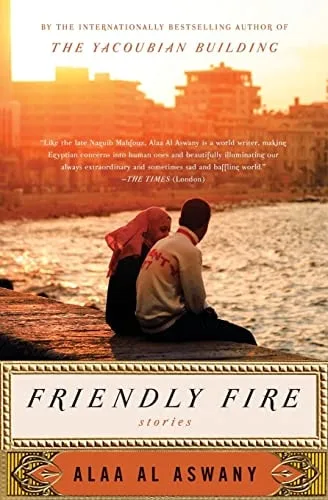 Friendly Fire: The First Egyptian Short Story Collection – Powerful Tales of Modern Middle Eastern Life