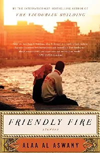 Friendly Fire: The First Egyptian Short Story Collection – Powerful Tales of Modern Middle Eastern Life
