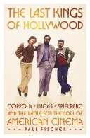 The Last Kings of Hollywood: Coppola, Lucas, Spielberg―and the Battle for the Soul of American Cinema