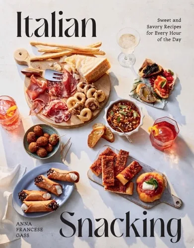 Italian Snacking: Sweet and Savory Recipes for Every Hour of the Day - A Cookbook