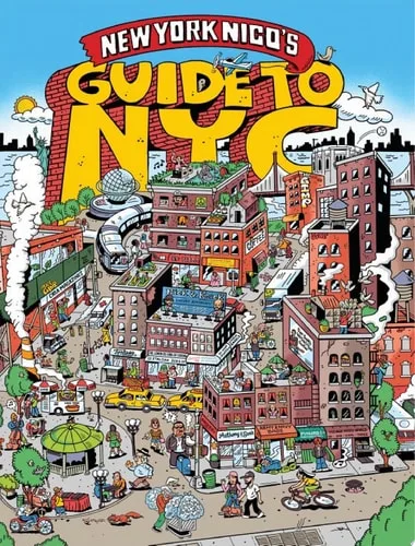 New York Nico's Guide to NYC: A Must-Have City Guide to 100 Beloved Characters, Institutions, and the Heart and Soul of Five Boroughs