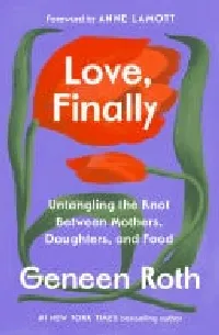 Love, Finally: Untangling the Knot Between Mothers, Daughters, and Food