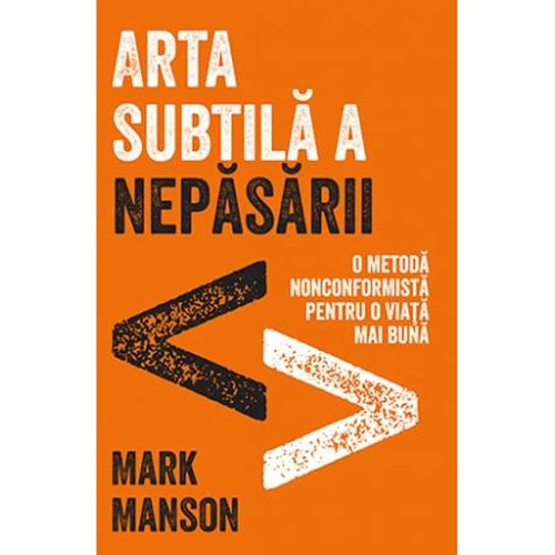 Arta subtilă a nepăsării. O metodă nonconformistă pentru o viață mai bună