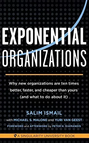 Exponential Organizations: Why New Organizations Are Ten Times Better, Faster, Cheaper Than Yours (and What To Do About It)