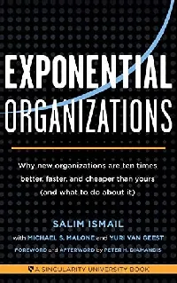 Exponential Organizations: Why New Organizations Are Ten Times Better, Faster, Cheaper Than Yours (and What To Do About It)