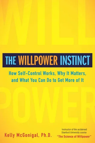 The Willpower Instinct: How Self-Control Works, Why It Matters, and What You Can Do To Get More of It