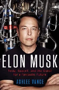 Elon Musk: Tesla, SpaceX, and the Quest for a Fantastic Future