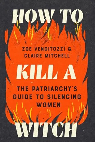 How to Kill a Witch: The Patriarchy's Guide to Silencing Women