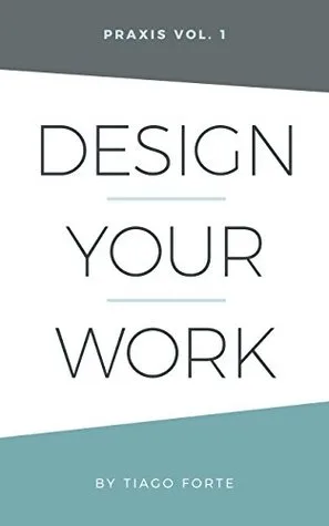 Design Your Work: Praxis Volume 1
