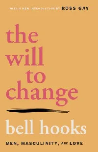 The Will to Change: Men, Masculinity, and Love
