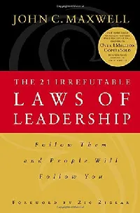 The 21 Irrefutable Laws of Leadership: Follow Them and People Will Follow You
