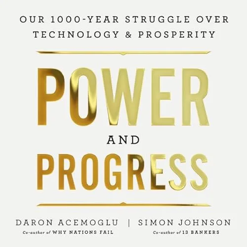Power and Progress: Our Thousand-Year Struggle Over Technology and Prosperity