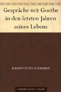 Gespräche mit Goethe in den letzten Jahren seines Lebens