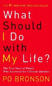 What Should I Do with My Life?: The True Story of People Who Answered the Ultimate Question