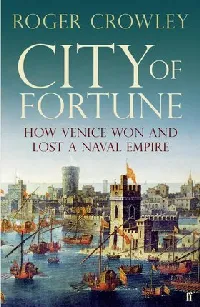 City of Fortune: How Venice Won and Lost a Naval Empire