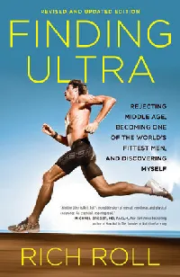 Finding Ultra: Rejecting Middle Age, Becoming One of the World's Fittest Men, and Discovering Myself