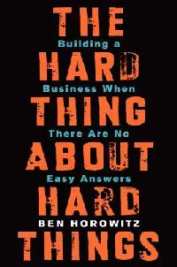 The Hard Thing About Hard Things: Building a Business When There Are No Easy Answers―Straight Talk on the Challenges of Entrepreneurship