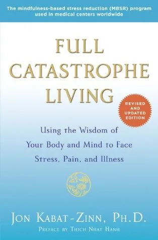 Full Catastrophe Living: Using the Wisdom of Your Body and Mind to Face Stress, Pain, and Illness cover