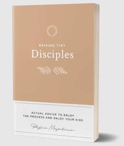 Raising Tiny Disciples: Actual Advice to Enjoy the Process and Enjoy Your Kids