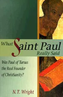 What Saint Paul Really Said: Was Paul of Tarsus the Real Founder of Christianity? cover