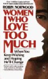 Women Who Love Too Much: When You Keep Wishing and Hoping He'll Change
