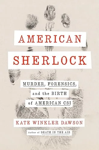 American Sherlock: Murder, Forensics, and the Birth of American CSI