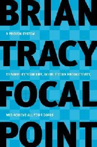 Focal Point: A Proven System to Simplify Your Life, Double Your Productivity, and Achieve All Your Goals