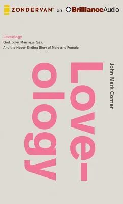 Loveology: God. Love. Marriage. Sex. And the never-ending story of male and female. (Audio CD)