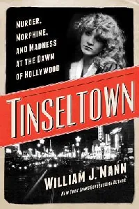Tinseltown: Murder, Morphine, and Madness at the Dawn of Hollywood