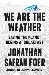 We Are the Weather: Saving the Planet Begins at Breakfast