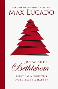 Because of Bethlehem: Every Day a Christmas, Every Heart a Manger