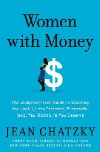 Women with Money: The Judgement-Free Guide to Creating the Joyful, Less Stressed, Purposeful Life You Want with the Money You Have