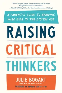 Raising Critical Thinkers: A Parent's Guide to Growing Wise Kids in the Digital Age