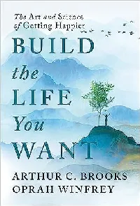 Build the Life You Want: The Art and Science of Getting Happier