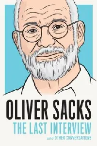 Oliver Sacks: The Last Interview and Other Conversations