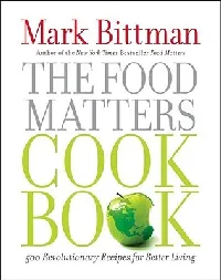 The Food Matters Cookbook: 500 Revolutionary Recipes for Better Living