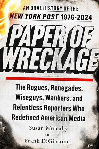Paper of Wreckage: The Rogues, Renegades, Wiseguys, Wankers, and Relentless Reporters Who Redefined American Media