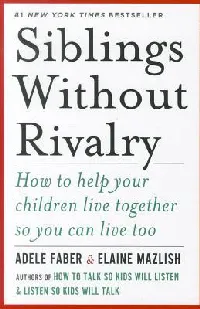 Siblings Without Rivalry: How to Help Your Children Live Together So You Can Live Too