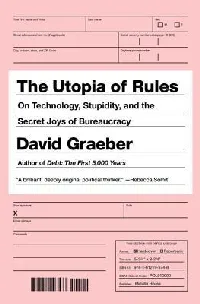 The Utopia of Rules: On Technology, Stupidity, and the Secret Joys of Bureaucracy