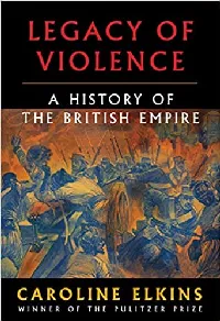 Legacy of Violence: A History of the British Empire