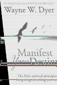 Manifest Your Destiny : The Nine Spiritual Principles for Getting Everything You Want