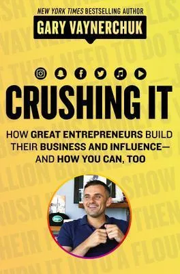 Crushing It!: How Great Entrepreneurs Build Their Business and Influence and How You Can Too – A State-of-the-Art Guide to Personal Branding and Social Media cover