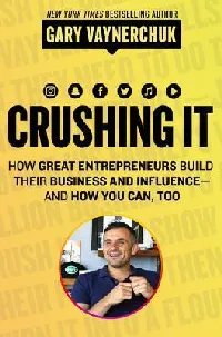 Crushing It!: How Great Entrepreneurs Build Their Business and Influence and How You Can Too – A State-of-the-Art Guide to Personal Branding and Social Media