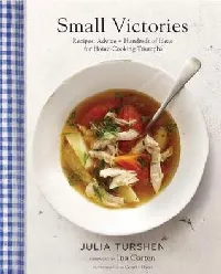 Small Victories: Recipes, Advice + Hundreds of Ideas for Home Cooking Triumphs