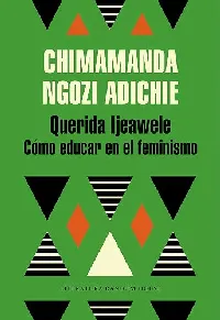Querida Ijeawele. Cómo educar en el feminismo