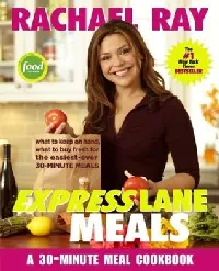 Rachael Ray Express Lane Meals: What to Keep on Hand, What to Buy Fresh for the Easiest-Ever 30-Minute Meals: A Cookbook